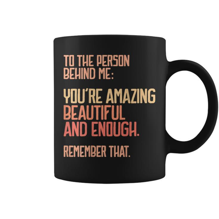 Person Behind Me Youre Amazing Beautiful Enough You Matter  Coffee Mug