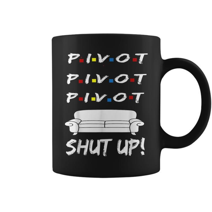 Pivot Shut Up Pivot Shut Up Tv Funny  Cool Graphic  Coffee Mug