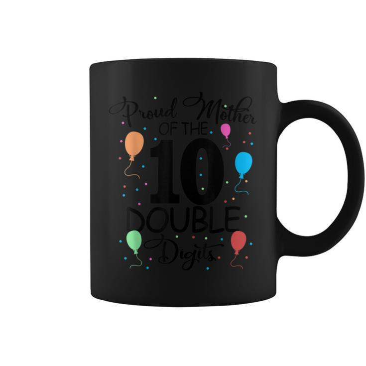 Proud Mother Of The Double Digits 10Th Birthday 10 Years OldCoffee Mug