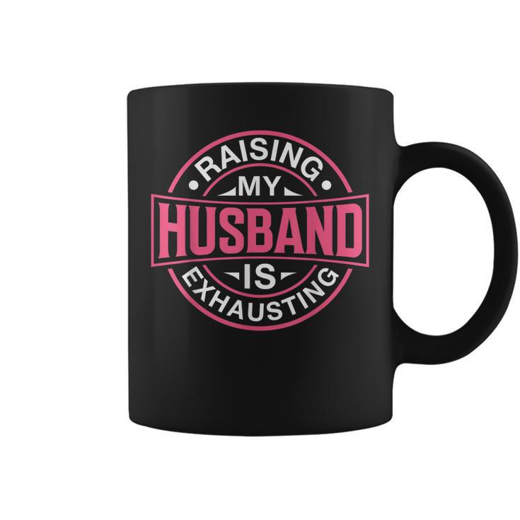 Raising My Husband Is Exhausting Joke Wife Funny Saying  Coffee Mug