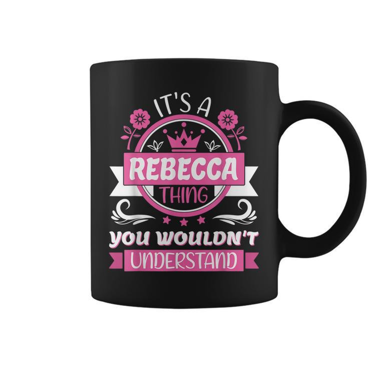 Rebecca Name | Its A Thing Of Rebecca That You Will Not Understand Coffee Mug