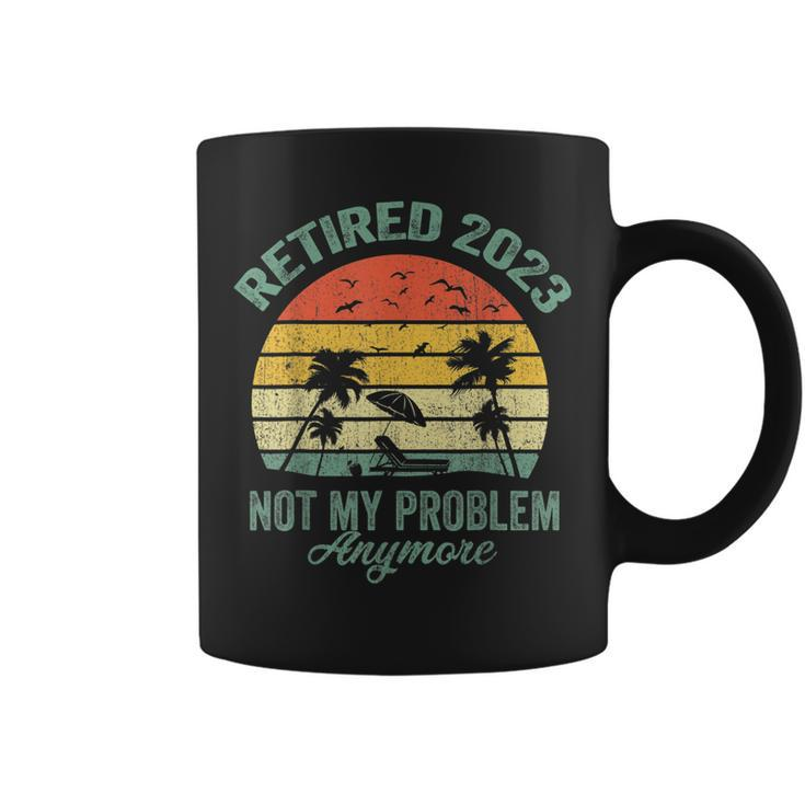 Retired 2023 Not My Problem Anymore Retirement 2023 Gifts  Coffee Mug