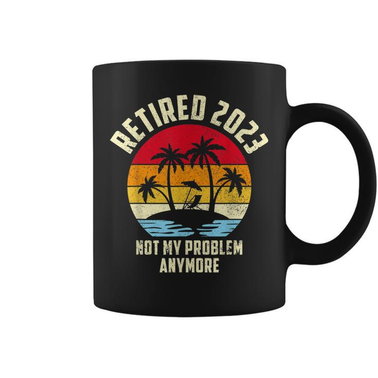 Retired 2023 Not My Problem Anymore - Vintage Retired 2023 Coffee Mug