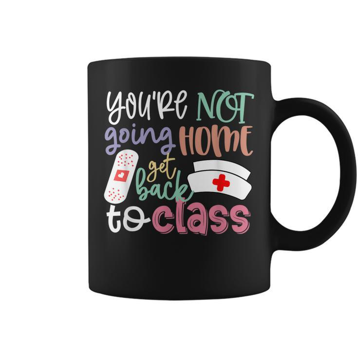 School Nurse On Duty Youre Not Going Home Get Back To Class  Coffee Mug