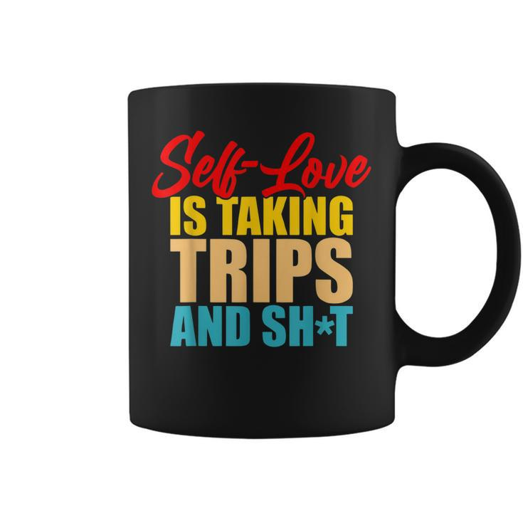 Self-Love Is Taking Trips And Shit Apparel  Coffee Mug