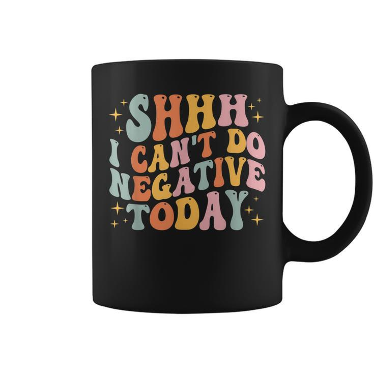Shh I Cant Do Negative Today  Coffee Mug