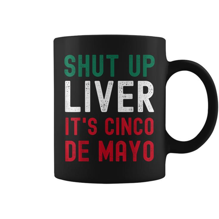 Shut Up Liver Its Cinco De Mayo Funny Man Woman  Coffee Mug