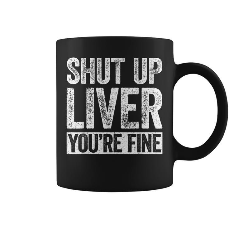 Shut Up Liver Youre Fine  Drinking   Coffee Mug