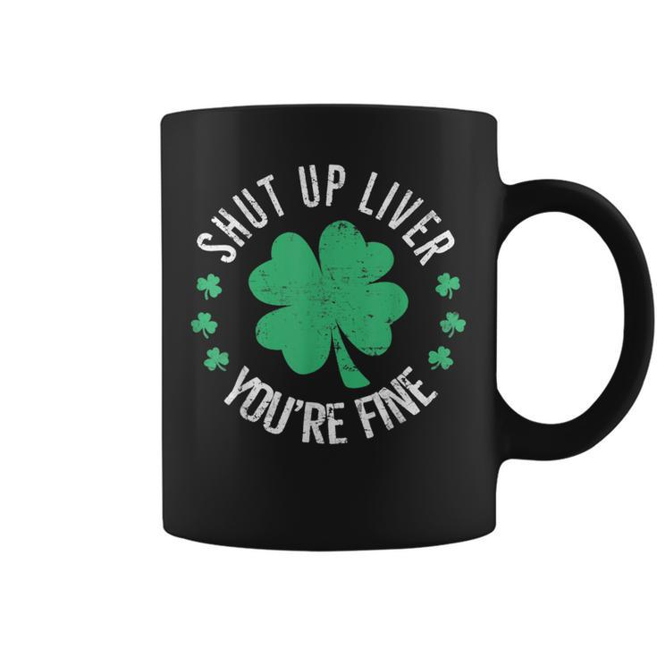 Shut Up Liver Youre Fine St Patricks Day Beer Drinking  Coffee Mug