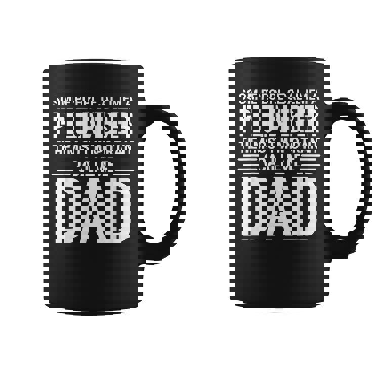 Some People Call Me A Plumber The Most Important Call Me Dad Gift For Mens Coffee Mug