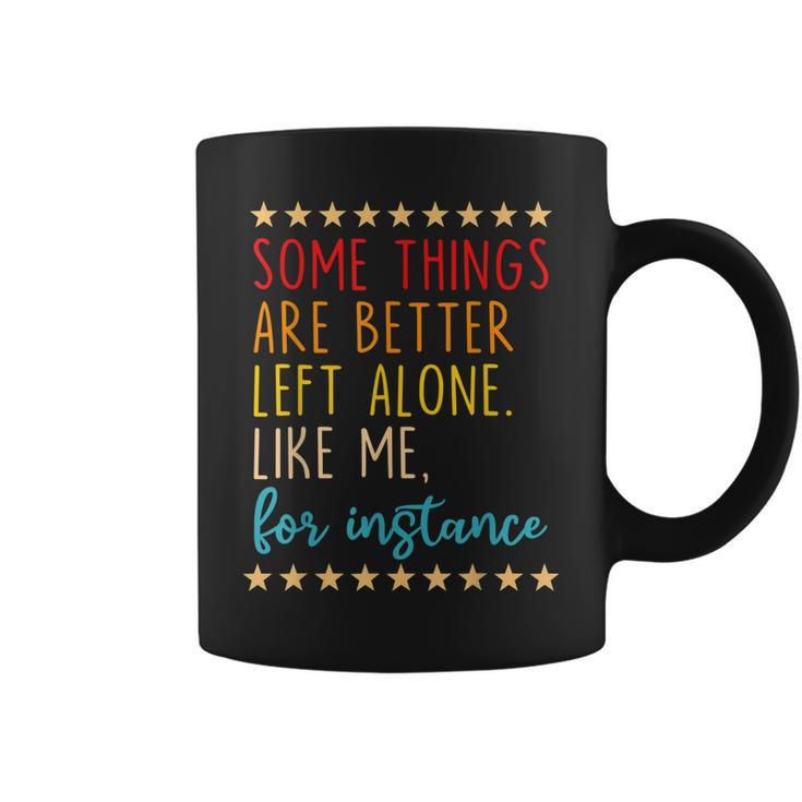 Some Things Are Better Left Alone Like Me For Instance  V2 Coffee Mug