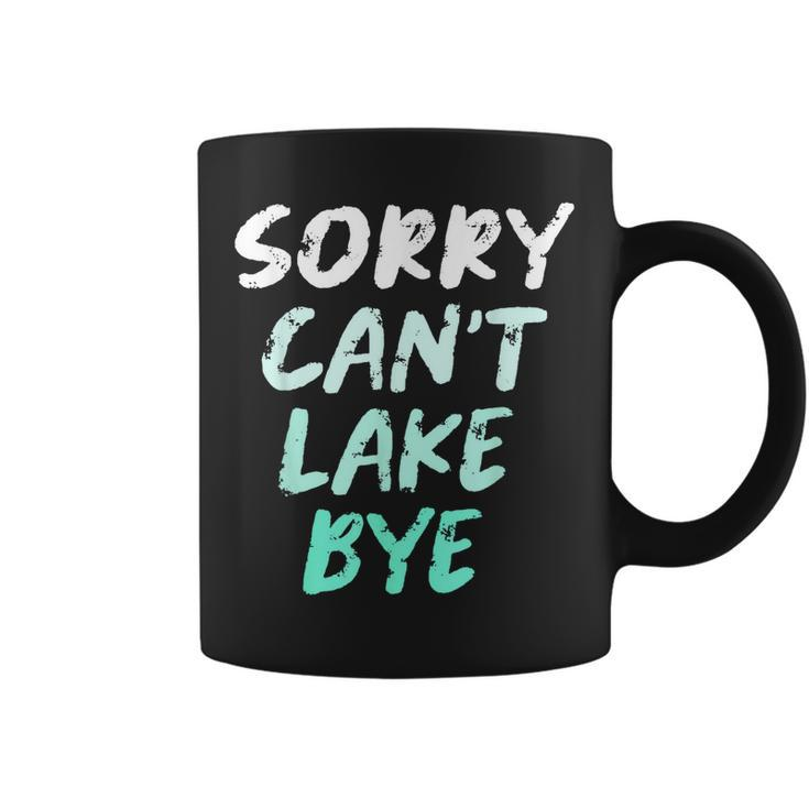 Sorry Cant Lake Bye - Funny Lake  Coffee Mug