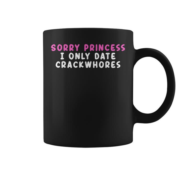 Sorry Princess I Only Date Crackwhores  Coffee Mug