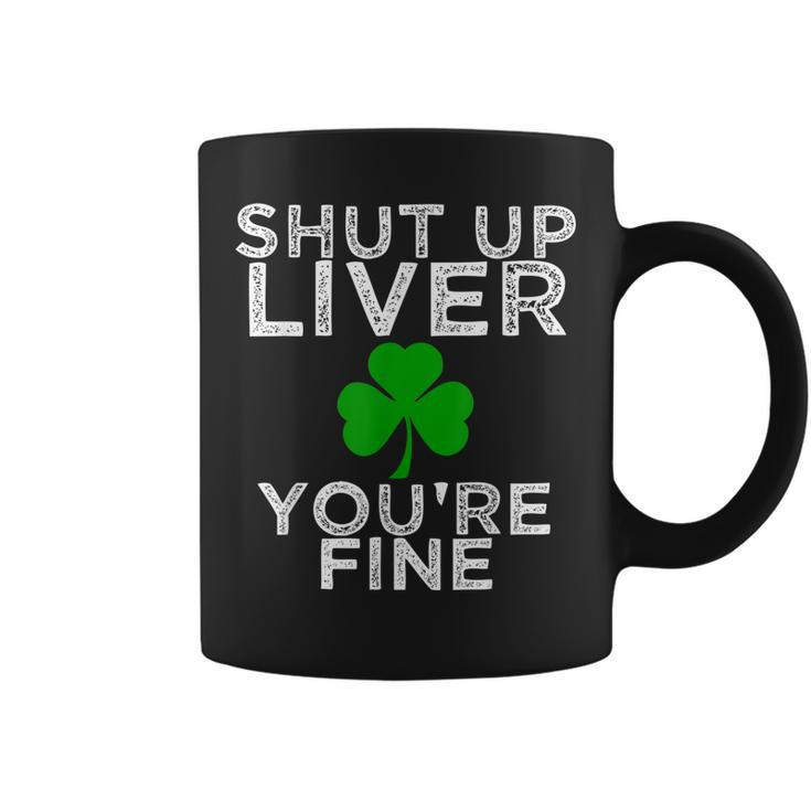 St Patricks Day Drinking Shut Up Liver Youre Fine Shirt Coffee Mug