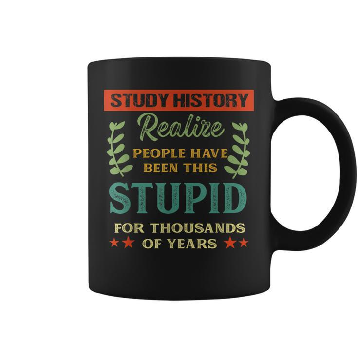 Study History Realize People Have Been This Stupid Quote  Coffee Mug