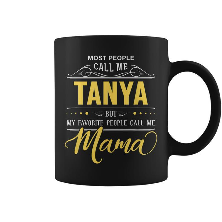 Tanya Name  My Favorite People Call Me Mama Coffee Mug