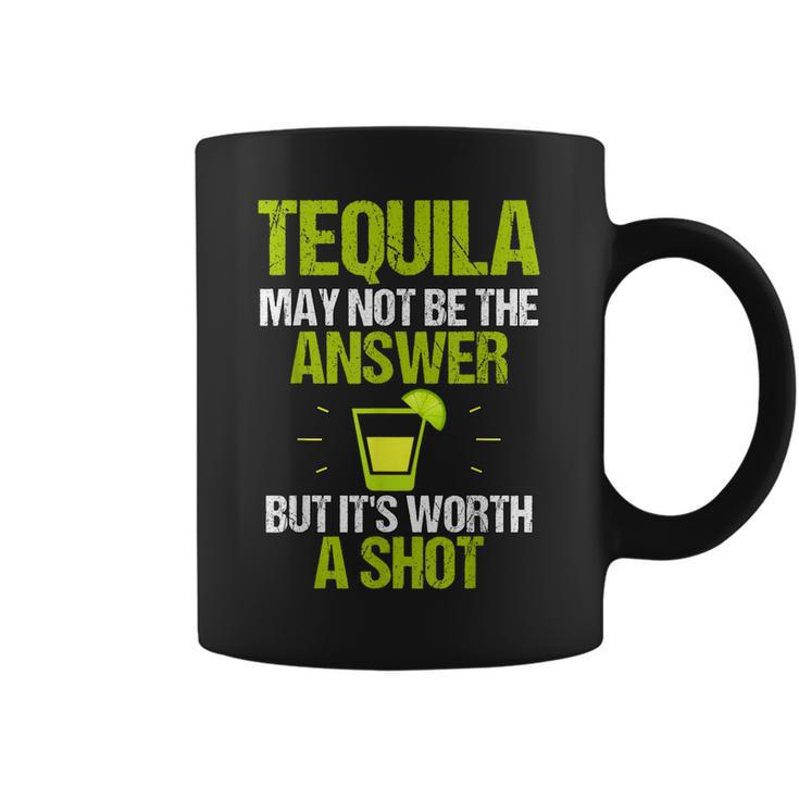 Tequila May Not Be The Answer Its Worth A Shot GiftCoffee Mug