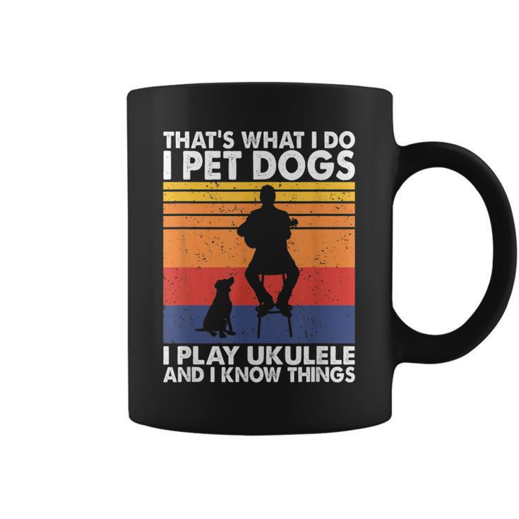 That What I Do I Pet Dogs I Play Ukulele & I Know Things Coffee Mug