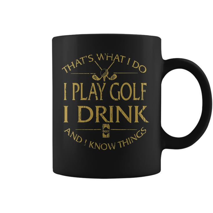 Thats Was I Do I Play Golf I Drink Beer And I Know Things Coffee Mug