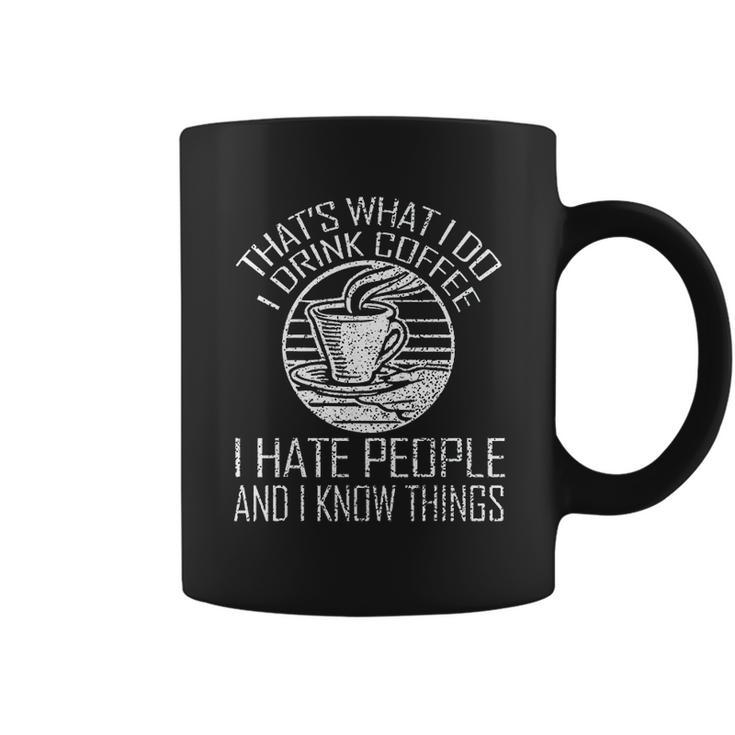Thats What I Do I Drink Coffee I Hate People And Know Things Coffee Mug