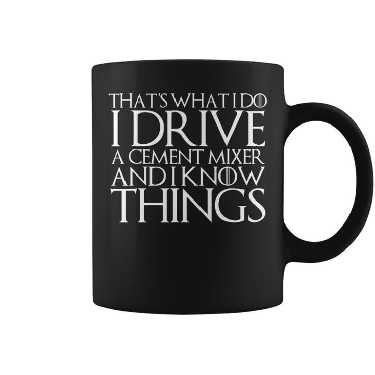 Thats What I Do I Drive Cement Mixer And I Know Things Coffee Mug