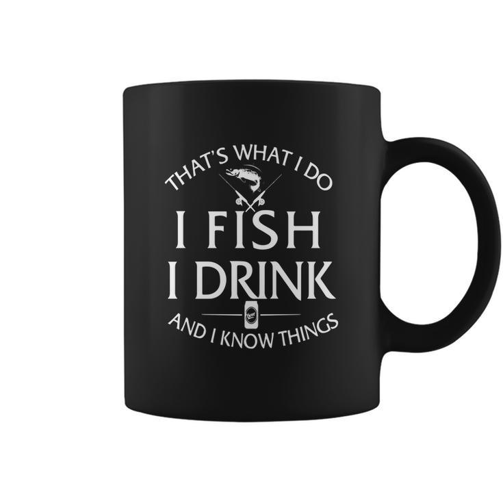 Thats What I Do I Fish I Drink And I Know Things T-Shirt Coffee Mug