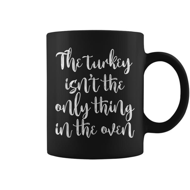 The Turkey Isnt The Only Thing In The Oven  Coffee Mug