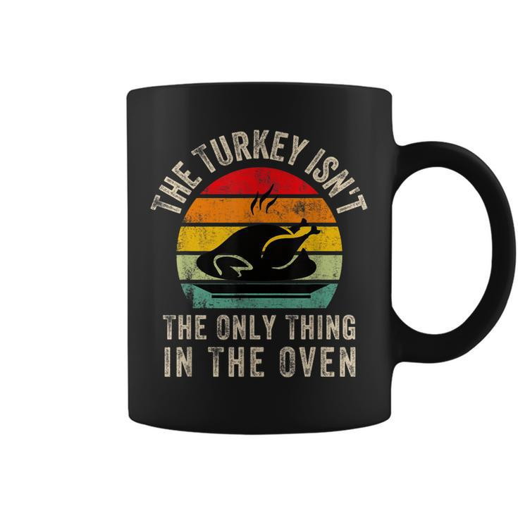 The Turkey Isnt The Only Thing In The OvenFunny Thanksgivi  Coffee Mug
