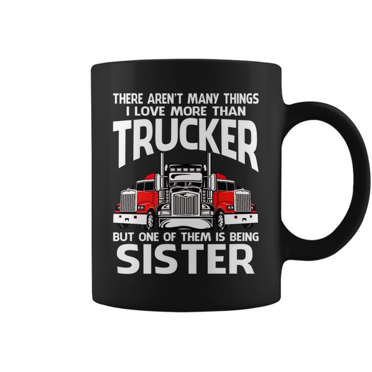 There Arent Many Things I Love More Than Trucker Sister   Coffee Mug