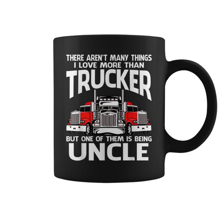 There Arent Many Things I Love More Than Trucker Uncle  Coffee Mug
