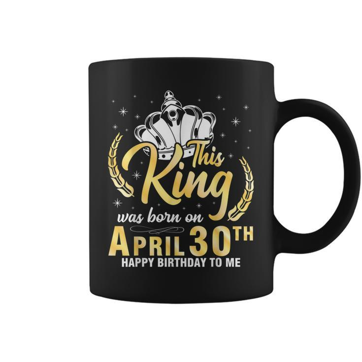 This King Was Born On April 30Th Happy Birthday To Me Daddy  Coffee Mug