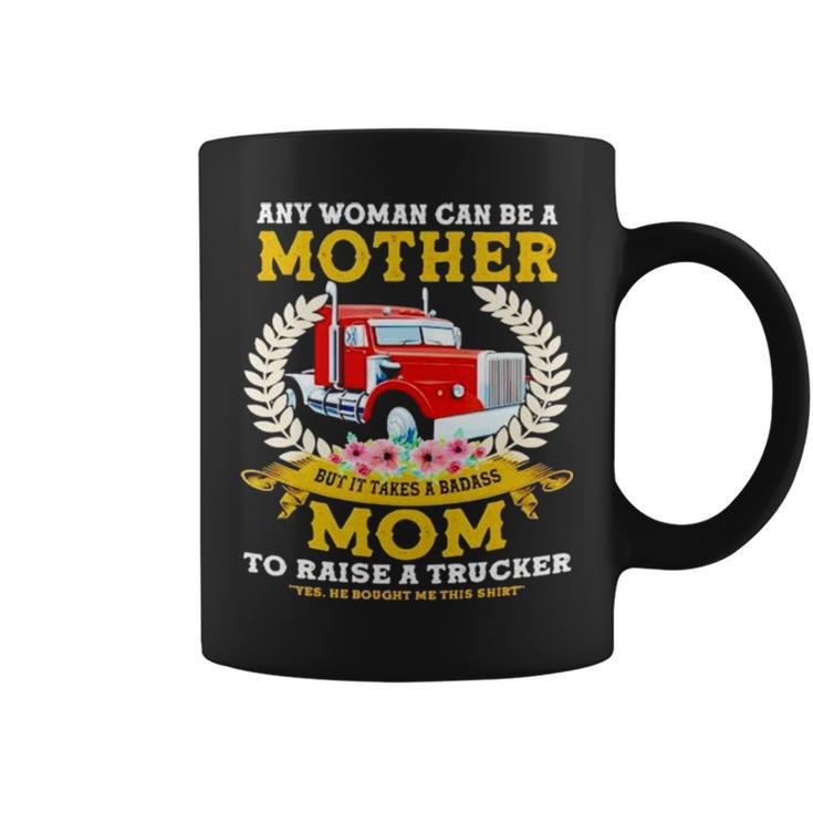Trucker Any Woman Can Be A Mother But It Takes A Badass Mom Coffee Mug