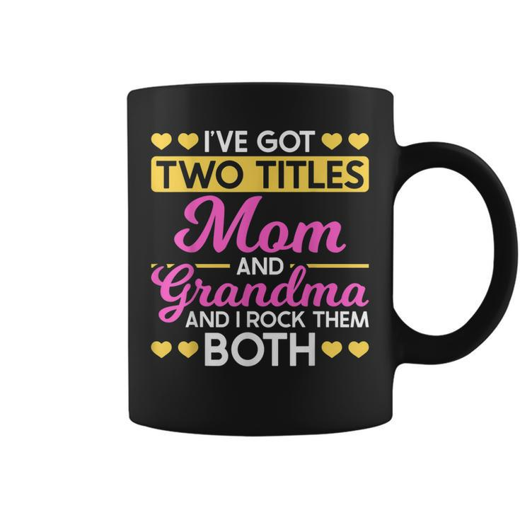 Two Titles Mom And Grandma I Have Two Titles Mom And Grandma  Coffee Mug