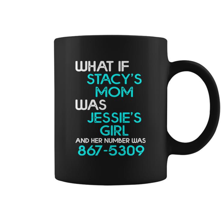 What If Stacys Mom Was Jessies Girl And Her Number Was 867 5309 Coffee Mug