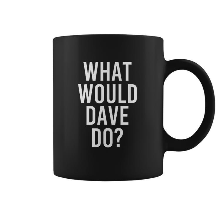 What Would DAVE Do Funny Personalized Name Joke Men Gift Coffee Mug