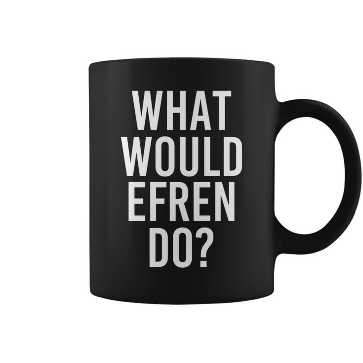 What Would Efren Do Funny Personalized Name Joke Men Gift   Coffee Mug