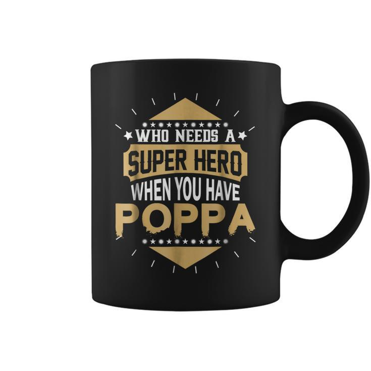 Who Needs A Super Hero When You Have Poppa Coffee Mug