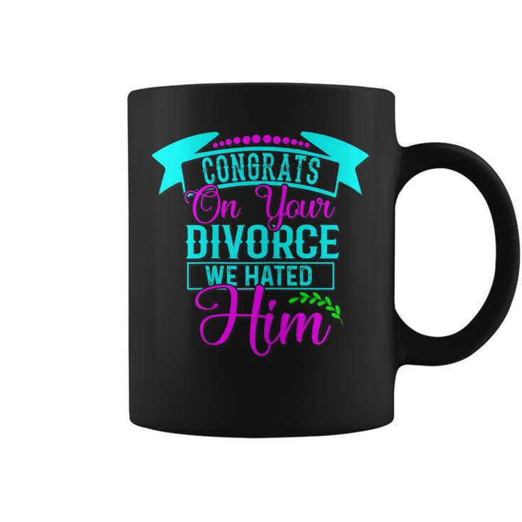 Womens Congrats On Your Divorce We Hated Him - Funny Divorce Design  Coffee Mug