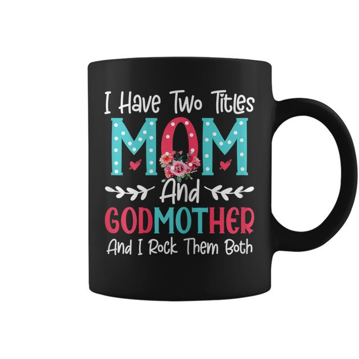 Womens I Have Two Titles Mom And Godmother Flower Lover Mothers Day  Coffee Mug