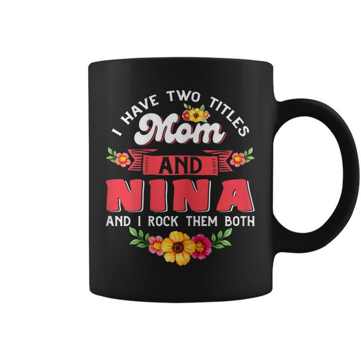 Womens I Have Two Titles Mom And Nina Cute Flower Mothers Day  V3 Coffee Mug