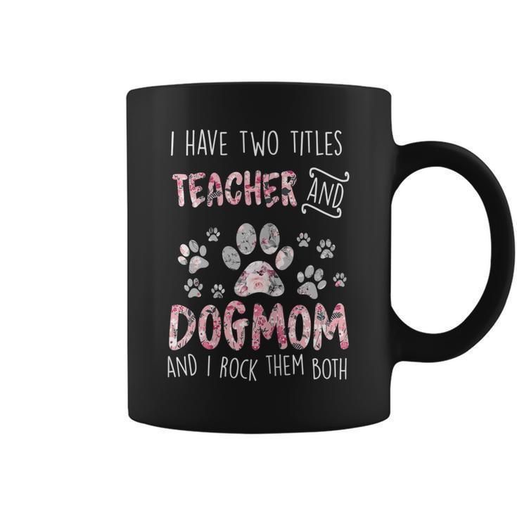 Womens I Have Two Titles Teacher And Dog Mom Cute Flower Dog Lover  Coffee Mug