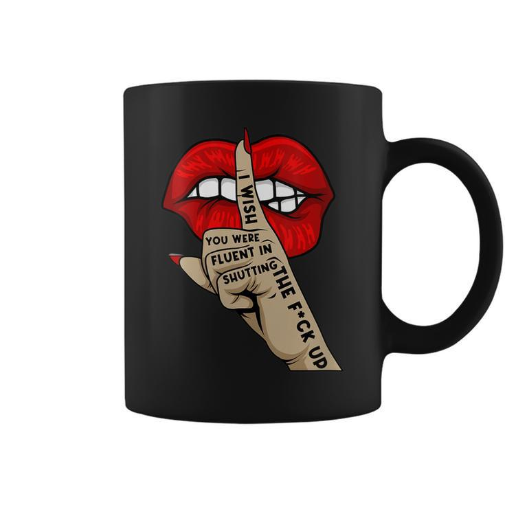 Womens Quote I Wish You Were Fluent In Shutting The Fck Up Lip Hand  Coffee Mug