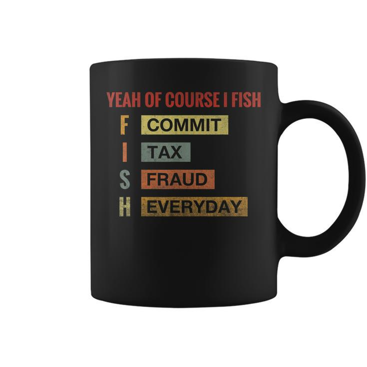 Yeah Of Course I Fish Commit Tax Fraud Everyday Fishing  Coffee Mug
