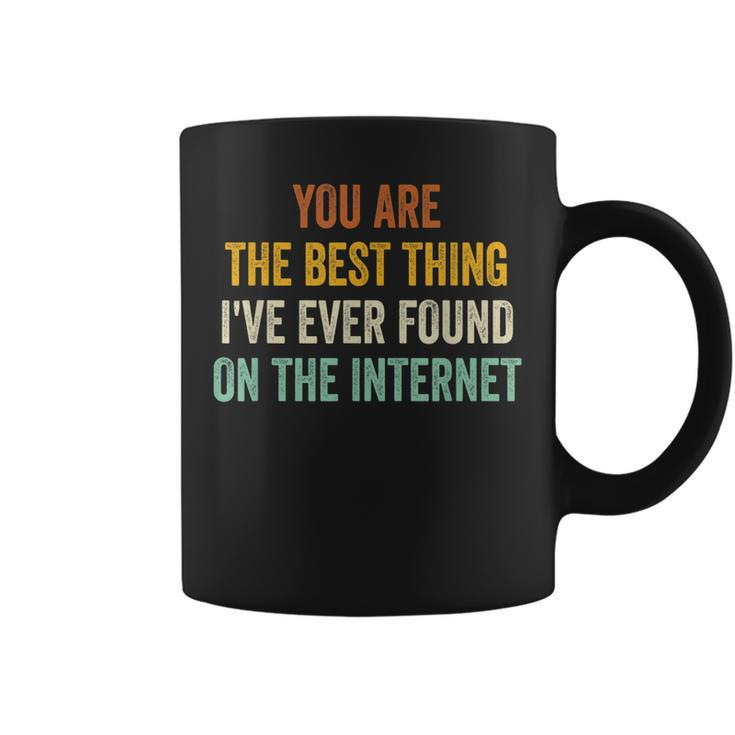 You Are The Best Thing Ive Ever Found On The Internet Coffee Mug
