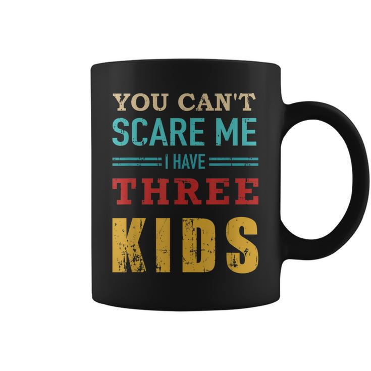 You Cant Scare Me I Have Three 3 Kids Vintage Gift For Dad  Coffee Mug