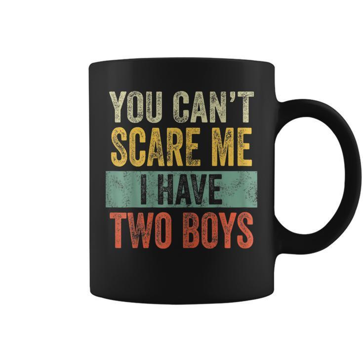 You Cant Scare Me I Have Two Boys Funny Sons Mom Gift  Coffee Mug