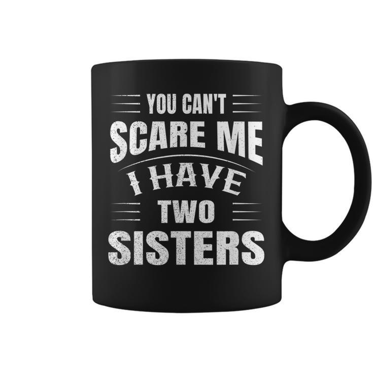 You Cant Scare Me I Have Two Sisters  Coffee Mug