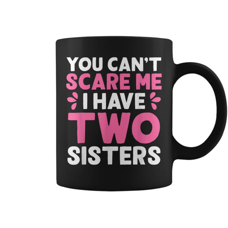 You Cant Scare Me I Have Two Sisters Funny Sisters Gift  Coffee Mug