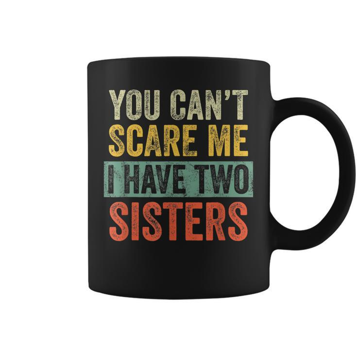 You Cant Scare Me I Have Two Sisters | Funny Brothers Gift Coffee Mug