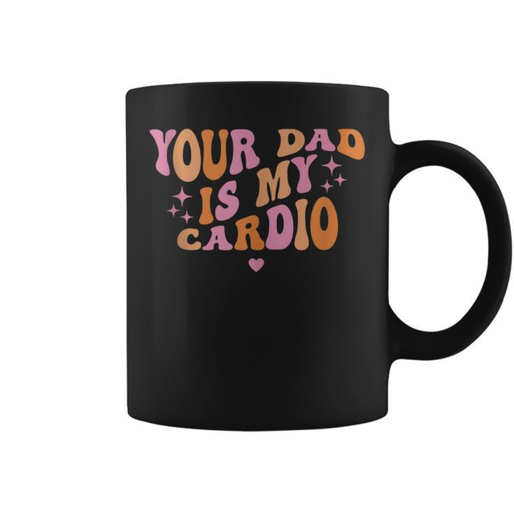 Your Dad Is My Cardio Retro Vintage Funny Saying For Women  Coffee Mug